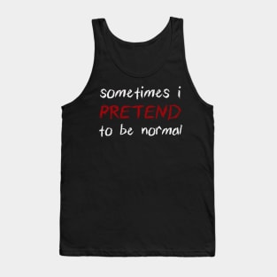 Sometimes I Pretend To Be Normal Funny Joke Tank Top